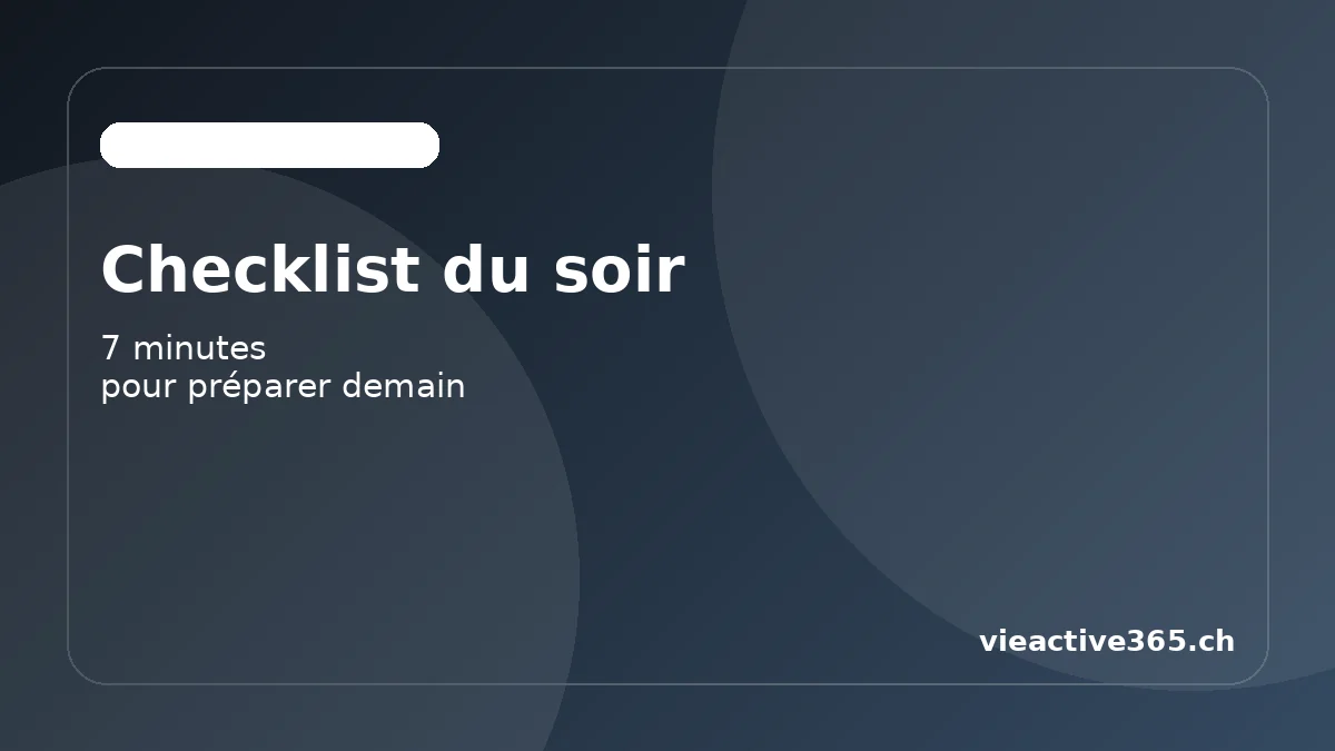 Checklist du soir en 7 minutes : fermer la journée proprement